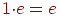 1 \redot e = e